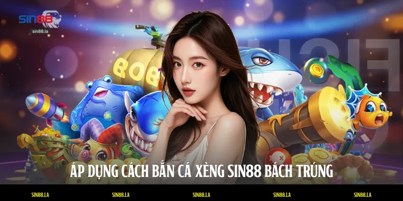 Áp dụng cách bắn cá xèng SIN88 bách trúng