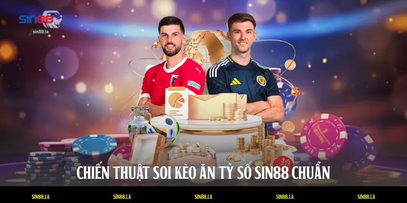 Chiến thuật soi kèo ăn tỷ số SIN88 chuẩn