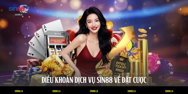 Điều khoản dịch vụ SIN88 về đặt cược