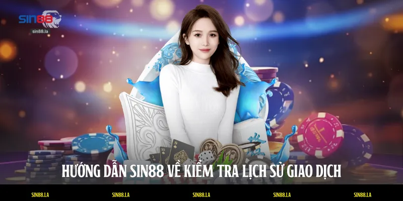 Hướng dẫn SIN88 về kiểm tra lịch sử giao dịch