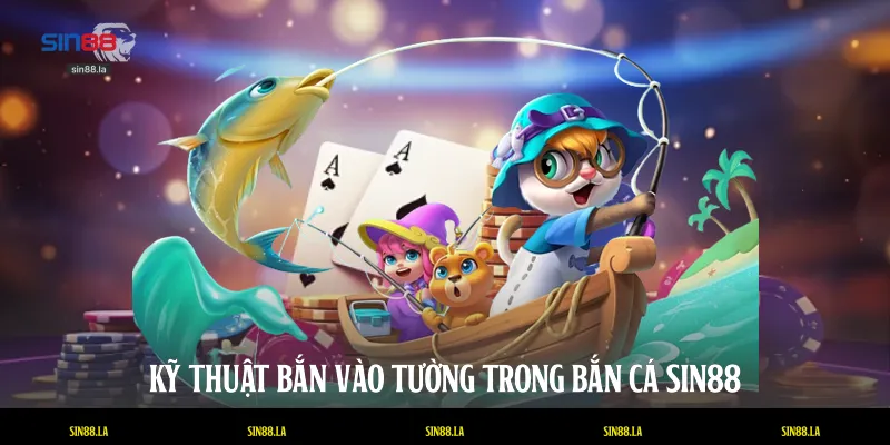 Kỹ thuật bắn vào tường trong bắn cá SIN88