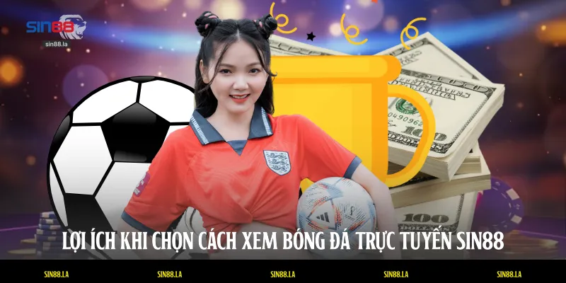 Lợi ích khi chọn cách xem bóng đá trực tuyến SIN88