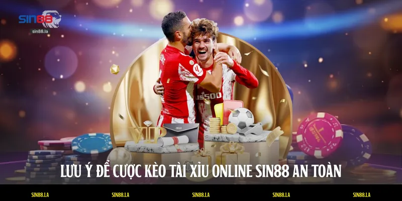 Lưu ý để cược kèo tài xỉu online SIN88 an toàn