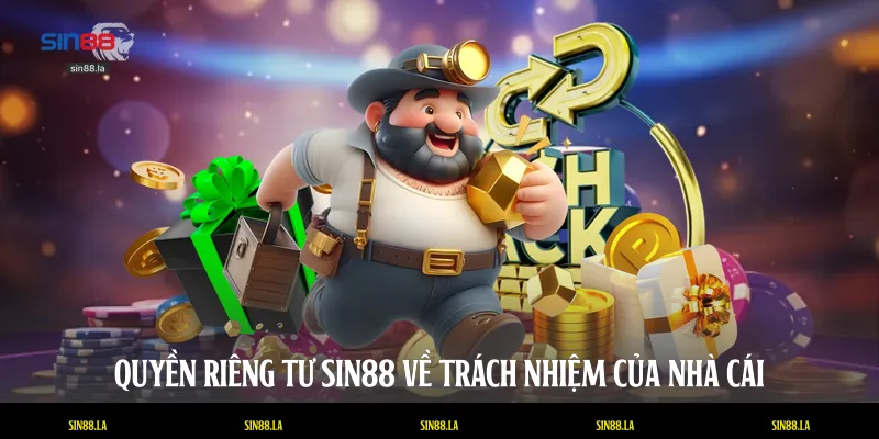 Quyền riêng tư SIN88 về trách nhiệm của nhà cái