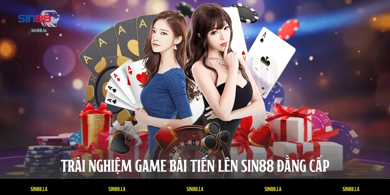 Trải nghiệm game bài Tiến lên SIN88 đẳng cấp